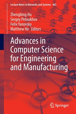 Advances in Computer Science for Engineering and Manufacturing - Hu, Zhengbing (Editor), and Petoukhov, Sergey (Editor), and Yanovsky, Felix (Editor)