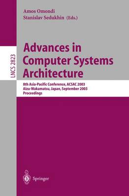 Advances in Computer Systems Architecture: 8th Asia-Pacific Conference, Acsac 2003, Aizu-Wakamatsu, Japan, September 23-26, 2003, Proceedings - Omondi, Amos (Editor), and Sedukhin, Stanislav (Editor)