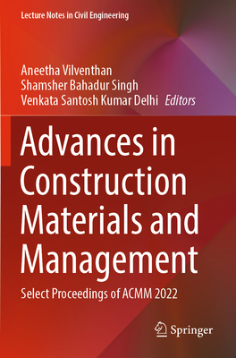 Advances in Construction Materials and Management: Select Proceedings of ACMM 2022 - Vilventhan, Aneetha (Editor), and Singh, Shamsher Bahadur (Editor), and Delhi, Venkata Santosh Kumar (Editor)