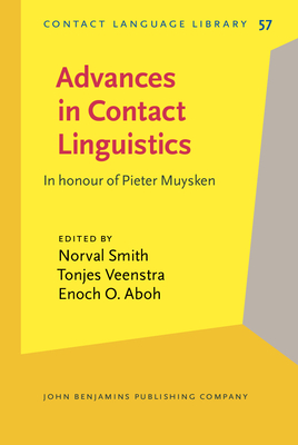 Advances in Contact Linguistics: In Honour of Pieter Muysken - Smith, Norval (Editor), and Veenstra, Tonjes (Editor), and Aboh, Enoch O (Editor)