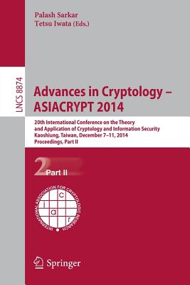 Advances in Cryptology -- Asiacrypt 2014: 20th International Conference on the Theory and Application of Cryptology and Information Security, Kaoshiung, Taiwan, China, December 7-11, 2014, Part II - Sarkar, Palash (Editor), and Iwata, Tetsu (Editor)