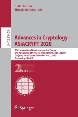 Advances in Cryptology - Asiacrypt 2020: 26th International Conference on the Theory and Application of Cryptology and Information Security, Daejeon, South Korea, December 7-11, 2020, Proceedings, Part II - Moriai, Shiho (Editor), and Wang, Huaxiong (Editor)