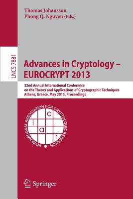 Advances in Cryptology - Eurocrypt 2013: 32nd Annual International Conference on the Theory and Applications of Cryptographic Techniques, Athens, Greece, May 26-30, 2013, Proceedings - Johansson, Thomas (Editor), and Nguyen, Phong Q (Editor)