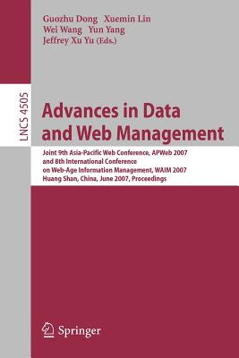Advances in Data and Web Management: Joint 9th Asia-Pacific Web Conference, APweb 2007 and 8th International Conference on Web-Age Information Management, WAIM 2007 Huang Shan, China, June 16-18, 2007 Proceedings - Dong, Guozhu (Editor), and Lin, Xuemin (Editor), and Wang, Wei (Editor)