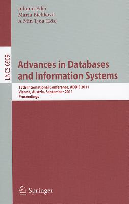 Advances in Databases and Information Systems: 15th International Conference, ADBIS 2011, Vienna, Austria, September 20-23, 2011, Proceedings - Eder, Johann (Editor), and Bielikov, Mria (Editor), and Tjoa, A Min (Editor)