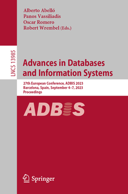 Advances in Databases and Information Systems: 27th European Conference, ADBIS 2023, Barcelona, Spain, September 4-7, 2023, Proceedings - Abell, Alberto (Editor), and Vassiliadis, Panos (Editor), and Romero, Oscar (Editor)