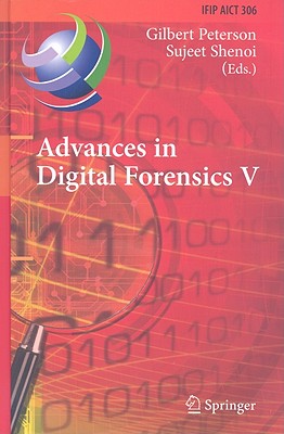 Advances in Digital Forensics V: Fifth Ifip Wg 11.9 International Conference on Digital Forensics, Orlando, Florida, Usa, January 26-28, 2009, Revised Selected Papers - Peterson, Gilbert (Editor), and Shenoi, Sujeet (Editor)