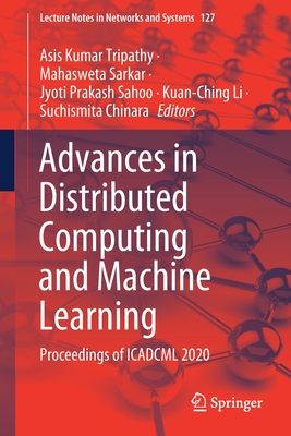 Advances in Distributed Computing and Machine Learning: Proceedings of Icadcml 2020 - Tripathy, Asis Kumar (Editor), and Sarkar, Mahasweta (Editor), and Sahoo, Jyoti Prakash (Editor)