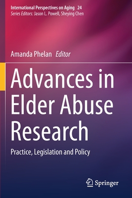 Advances in Elder Abuse Research: Practice, Legislation and Policy - Phelan, Amanda (Editor)