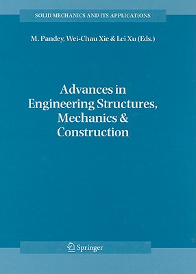 Advances in Engineering Structures, Mechanics & Construction: Proceedings of an International Conference on Advances in Engineering Structures, Mechanics & Construction, Held in Waterloo, Ontario, Canada, May 14-17, 2006 - Pandey, M (Editor), and Xie, Wei-Chau (Editor), and Xu, Lei (Editor)