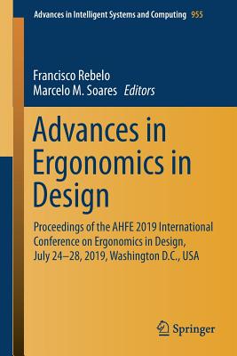 Advances in Ergonomics in Design: Proceedings of the Ahfe 2019 International Conference on Ergonomics in Design, July 24-28, 2019, Washington D.C., USA - Rebelo, Francisco (Editor), and Soares, Marcelo M (Editor)