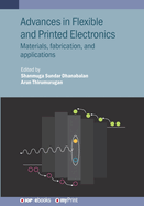 Advances in Flexible and Printed Electronics: Materials, Fabrication, and Applications