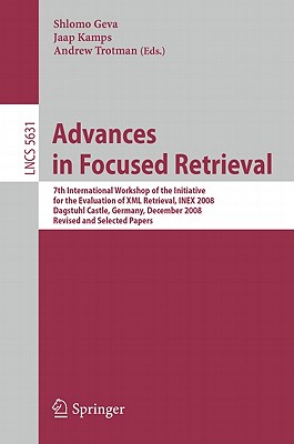 Advances in Focused Retrieval: 7th International Workshop of the Initiative for the Evaluation of XML Retrieval, INEX 2008, Dagstuhl Castle, Germany, December 15-18, 2009, Revised and Selected Papers - Geva, Shlomo (Editor), and Kamps, Jaap (Editor), and Trotman, Andrew (Editor)