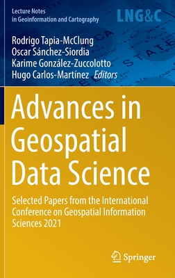 Advances in Geospatial Data Science: Selected Papers from the International Conference on Geospatial Information Sciences 2021 - Tapia-McClung, Rodrigo (Editor), and Snchez-Siordia, Oscar (Editor), and Gonzlez-Zuccolotto, Karime (Editor)