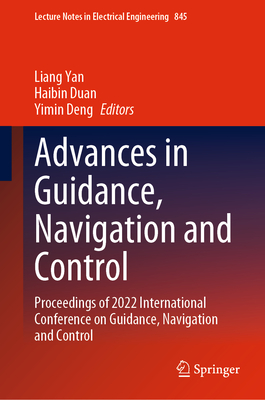 Advances in Guidance, Navigation and Control: Proceedings of 2022 International Conference on Guidance, Navigation and Control - Yan, Liang (Editor), and Duan, Haibin (Editor), and Deng, Yimin (Editor)