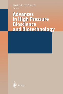 Advances in High Pressure Bioscience and Biotechnology: Proceedings of the International Conference on High Pressure Bioscience and Biotechnology, Heidelberg, August 30 - September 3, 1998 - Ludwig, Horst (Editor)