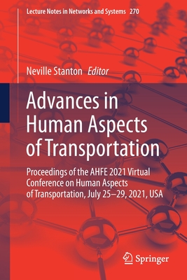 Advances in Human Aspects of Transportation: Proceedings of the Ahfe 2021 Virtual Conference on Human Aspects of Transportation, July 25-29, 2021, USA - Stanton, Neville (Editor)