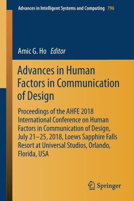 Advances in Human Factors in Communication of Design: Proceedings of the Ahfe 2018 International Conference on Human Factors in Communication of Design, July 21-25, 2018, Loews Sapphire Falls Resort at Universal Studios, Orlando, Florida, USA - Ho, Amic G (Editor)