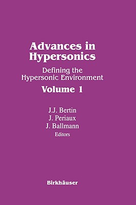 Advances in Hypersonics: Defining the Hypersonic Environment Volume 1 - BALLMAN, and BERTIN, and PERIAUX