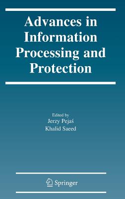 Advances in Information Processing and Protection - Pejas, Jerzy (Editor), and Saeed, Khalid (Editor)