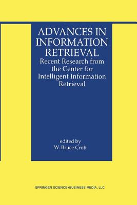 Advances in Information Retrieval: Recent Research from the Center for Intelligent Information Retrieval - Croft, W Bruce (Editor)