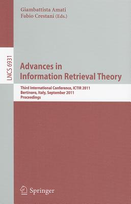 Advances in Information Retrieval Theory: Third International Conference, ICTIR 2011 Bertinoro, Italy, September 12-14, 2011 Proceedings - Amati, Giambattista (Editor), and Crestani, Fabio (Editor)