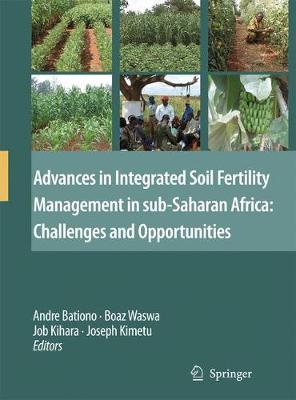 Advances in Integrated Soil Fertility Management in Sub-Saharan Africa: Challenges and Opportunities - Bationo, Andre (Editor), and Waswa, Boaz (Editor), and Kihara, Job (Editor)