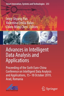 Advances in Intelligent Data Analysis and Applications: Proceeding of the Sixth Euro-China Conference on Intelligent Data Analysis and Applications, 15-18 October 2019, Arad, Romania - Pan, Jeng-Shyang (Editor), and Balas, Valentina Emilia (Editor), and Chen, Chien-Ming (Editor)