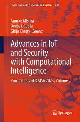 Advances in IoT and Security with Computational Intelligence: Proceedings of ICAISA 2023, Volume 2 - Mishra, Anurag (Editor), and Gupta, Deepak (Editor), and Chetty, Girija (Editor)