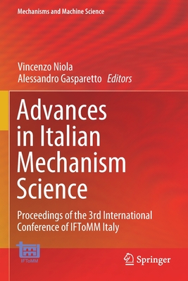 Advances in Italian Mechanism Science: Proceedings of the 3rd International Conference of Iftomm Italy - Niola, Vincenzo (Editor), and Gasparetto, Alessandro (Editor)