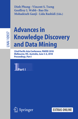 Advances in Knowledge Discovery and Data Mining: 22nd Pacific-Asia Conference, Pakdd 2018, Melbourne, Vic, Australia, June 3-6, 2018, Proceedings, Part I - Phung, Dinh (Editor), and Tseng, Vincent S (Editor), and Webb, Geoffrey I (Editor)