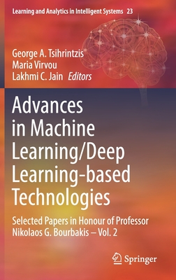 Advances in Machine Learning/Deep Learning-Based Technologies: Selected Papers in Honour of Professor Nikolaos G. Bourbakis - Vol. 2 - Tsihrintzis, George A (Editor), and Virvou, Maria (Editor), and Jain, Lakhmi C (Editor)