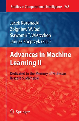 Advances in Machine Learning II: Dedicated to the Memory of Professor Ryszard S. Michalski - Koronacki, Jacek (Editor), and Ras, Zbigniew W (Editor), and Wierzchon, Slawomir T (Editor)