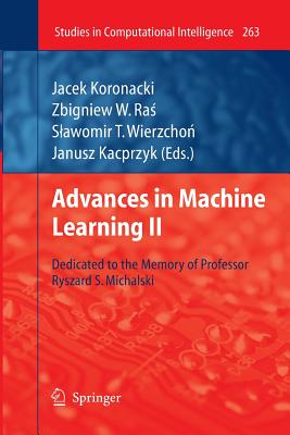 Advances in Machine Learning II: Dedicated to the Memory of Professor Ryszard S. Michalski - Koronacki, Jacek (Editor), and Ras, Zbigniew W (Editor), and Wierzchon, Slawomir T (Editor)