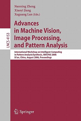 Advances in Machine Vision, Image Processing, and Pattern Analysis: International Workshop on Intelligent Computing in Pattern Analysis/Synthesis, Iwicpas 2006, Xi'an, China, August 26-27, 2006, Proceedings - Zheng, Nanning (Editor), and Jiang, Xiaoyi (Editor), and Lan, Xuguang (Editor)