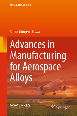 Advances in Manufacturing for Aerospace Alloys - Grgen, Selim (Editor)