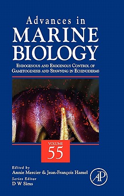 Advances in Marine Biology: Endogenous and Exogenous Control of Gametogenesis and Spawning in Echinoderms Volume 55 - Mercier, Annie, and Hamel, Jean-Francois