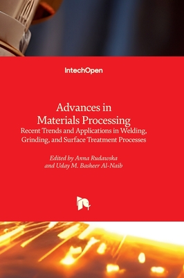 Advances in Materials Processing - Recent Trends and Applications in Welding, Grinding, and Surface Treatment Processes - Basheer Al-Naib, Uday M (Editor), and Rudawska, Anna (Editor)