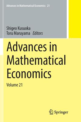 Advances in Mathematical Economics: Volume 21 - Kusuoka, Shigeo (Editor), and Maruyama, Toru (Editor)