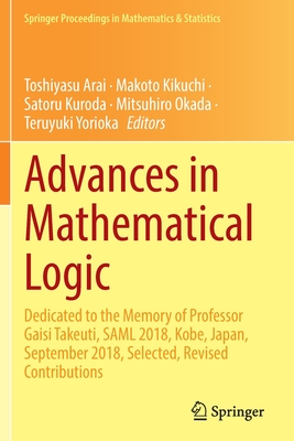 Advances in Mathematical Logic: Dedicated to the Memory of Professor Gaisi Takeuti, SAML 2018, Kobe, Japan, September 2018, Selected, Revised Contributions - Arai, Toshiyasu (Editor), and Kikuchi, Makoto (Editor), and Kuroda, Satoru (Editor)