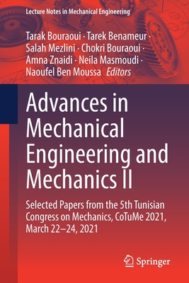 Advances in Mechanical Engineering and Mechanics II: Selected Papers from the 5th Tunisian Congress on Mechanics, CoTuMe 2021, March 22-24, 2021 - Bouraoui, Tarak (Editor), and Benameur, Tarek (Editor), and Mezlini, Salah (Editor)