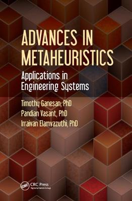 Advances in Metaheuristics: Applications in Engineering Systems - Ganesan, Timothy, and Vasant, Pandian, and Elamvazuthi, Irraivan