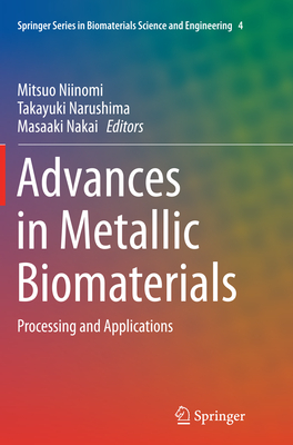 Advances in Metallic Biomaterials: Processing and Applications - Niinomi, Mitsuo (Editor), and Narushima, Takayuki (Editor), and Nakai, Masaaki (Editor)