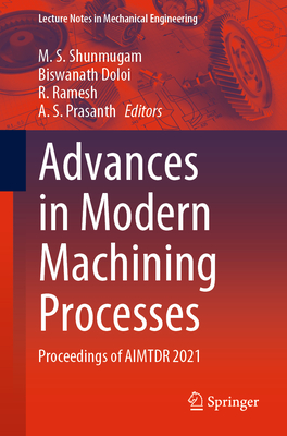 Advances in Modern Machining Processes: Proceedings of AIMTDR 2021 - Shunmugam, M. S. (Editor), and Doloi, Biswanath (Editor), and Ramesh, R. (Editor)