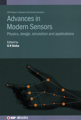 Advances in Modern Sensors: Physics, design, simulation and applications - Sinha, G R (Editor), and Patel, Bhagwati Charan (Contributions by), and Goel, Naveen (Contributions by)
