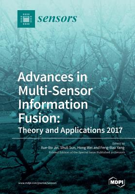 Advances in Multi-Sensor Information Fusion: Theory and Applications 2017 - Jin, Xue-Bo (Guest editor), and Sun, Shuli (Guest editor), and Wei, Hong (Guest editor)