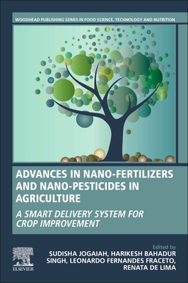Advances in Nano-Fertilizers and Nano-Pesticides in Agriculture: A Smart Delivery System for Crop Improvement - Jogaiah, Sudisha (Editor), and Singh, Harikesh Bahadur (Editor), and Fraceto, Leonardo Fernandes, PhD (Editor)