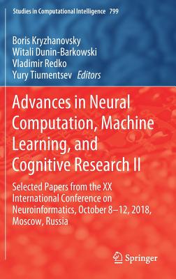 Advances in Neural Computation, Machine Learning, and Cognitive Research II: Selected Papers from the XX International Conference on Neuroinformatics, October 8-12, 2018, Moscow, Russia - Kryzhanovsky, Boris (Editor), and Dunin-Barkowski, Witali (Editor), and Redko, Vladimir (Editor)