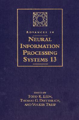 Advances in Neural Information Processing Systems 13: Proceedings of the 2000 Conference - Leen, Todd K (Editor), and Dietterich, Thomas G, PhD (Editor), and Tresp, Volker (Editor)