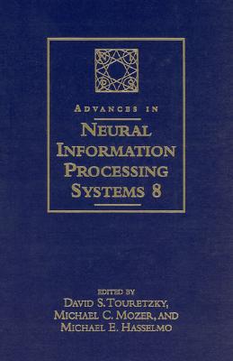 Advances in Neural Information Processing Systems 8: Proceedings of the 1995 Conference - Touretzky, David S (Editor), and Mozer, Michael C (Editor), and Hasselmo, Michael E, Professor (Editor)